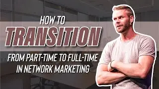 How to transition your network marketing business from part-time to full-time!