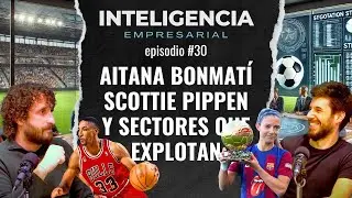 #30 Incertidumbre en sectores que explotan (Aitana Bonmatí y Scottie Pippen nos lo cuentan)