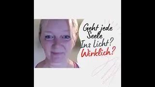 Geht jede Seele ins Licht? Wirklich?