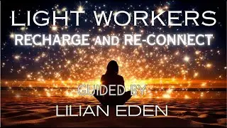 Light Workers - Recharge and Reconnect With Lilian Eden #lightworkersmessage #lightworkers