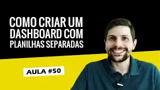 Aula #50: Como criar um Dashboard Surpreendente no Excel usando planilhas separadas