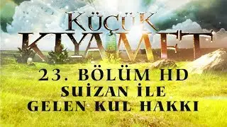 Küçük Kıyamet Bölüm 23 - HD | Suizan ile gelen kul hakkı
