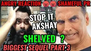 BREAKING NEWS : AKSHAY KUMAR' BIGGEST SEQUEL 3rd PART SHELVED ? | ANGRY REACTION FAKE PR | SHAME
