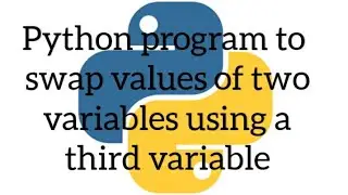 Python Program to swap the values of two variables using a third variable