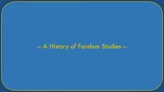 The History of Fandom Studies
