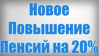 Новое Повышение Пенсий на 20%!
