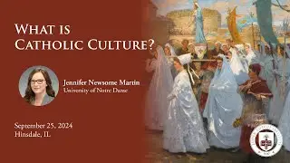 Jennifer Newsome Martin - What is Catholic Culture?