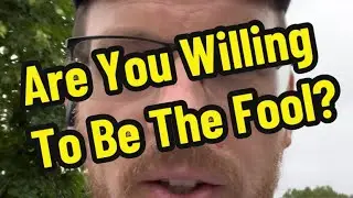 Are You Willing To Be The Fool?