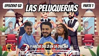 Las peluquerías. Y hacer del 2 en la oficina | EP 52