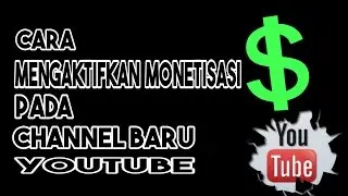 Cara Mengaktifkan Monetisasi Channel Baru Youtube