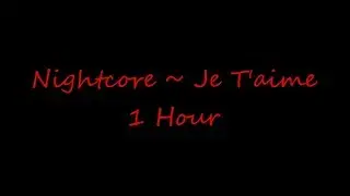 Nightcore ~ Je T'aime 1 Hour (Female & Male Versions)