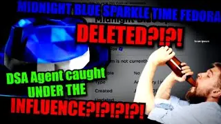 MIDNIGHT BLUE SPARKLE TIME FEDORA TAKEN DOWN (DSA AGENT CAUGHT INTOXICATED ON THE JOB?!?!?!?!)