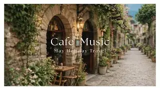 May Holiday Travel ✈️ Bright Morning Cafe BGM to Study, Work & Relax | Cafe Moodboard