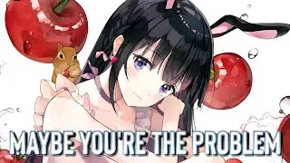 Nightcore - Maybe You're the Problem (Lyrics) | Ava Max