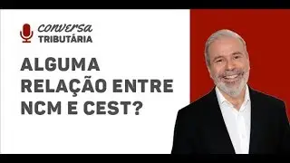 [#53 Conversa Tributária] Alguma relação entre NCM e CEST?