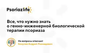 Ответы на вопросы о биологических препаратах от псориаза. Отвечает Бакулев Андрей Леонидович