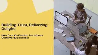 Building Trust, Delivering Delight How Data Verification Transforms Customer Experiences