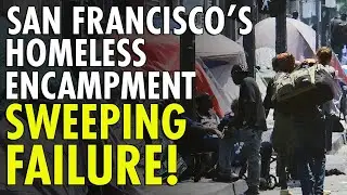 San Francisco’s Weekly Homeless Sweeps FAILING: Optics Over Solutions?