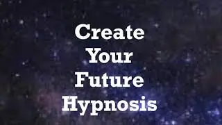 Create Your Future Hypnosis Meditation