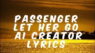 Passenger Let Her Go - AI creator (lyrics)