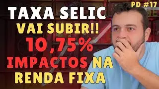 SELIC vai SUBIR para 10,75%! Quais os impactos nos seus investimentos em renda fixa CDB BANCÃO?