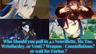 Who Should you pull in 4.1 Neuvillette, Hu Tao, Wriothesley, or Venti ? or wait for Furina ?