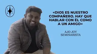 AJO JOY: «DIOS ES NUESTRO COMPAÑERO. HAY QUE HABLAR CON ÉL COMO CON UN AMIGO»