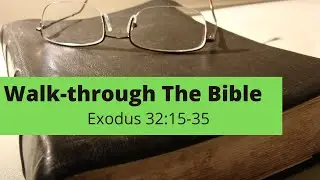 Walk  - Through the Bible  - Exodus 32:15- 35