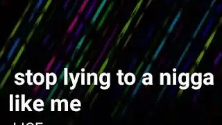 Stop lying to a nigga like me