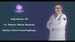 Nightshow episodio 45 - Dr. Ramon Perez Ramirez Medico Otorrinolaringólogo