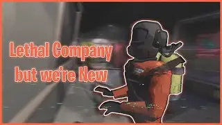 Lethal Company but we didn't know how to play yet