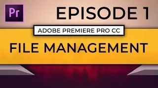 Learn Adobe Premiere Pro CC | Episode 1: How to Organize Your Video Projects