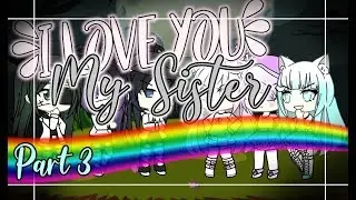 ♡ I LOVE YOU, MY SISTER ♡[ Gacha Life ] part 3