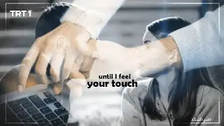 Zehra & Serdar ✘ until I feel your touch