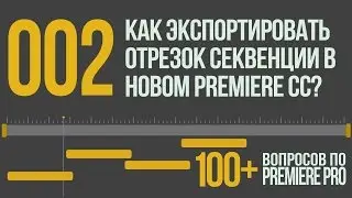 Premiere 100+. 002 Как Экспортировать Отрезок Секвенции в Новом Premiere Pro CC?