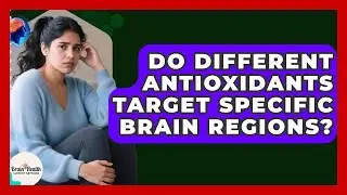 Do Different Antioxidants Target Specific Brain Regions? - Brain Health Support Network