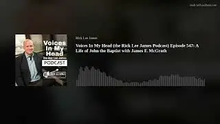 Voices In My Head (the Rick Lee James Podcast) Episode 547: A Life of John the Baptist with James F.