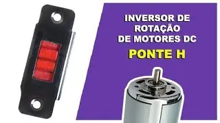 INVERSOR DE ROTAÇÃO DE MOTORES DC / PONTE H