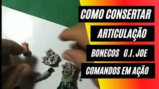 COMO CONSERTAR ARTICULAÇÃO DE BONECOS G.I. JOE (Comandos em ação)
