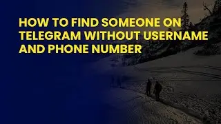 How to Find Someone on Telegram Without Username and Phone Number