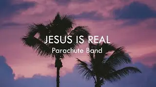 Jesus is Real - Parachute Band (Lyrics)