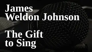 James Weldon Johnson - The Gift to Sing