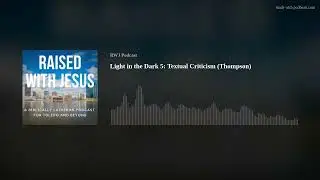 Light in the Dark 5: Textual Criticism (Thompson)