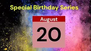 Special Birthday Series People who have birthdays on  August 20th