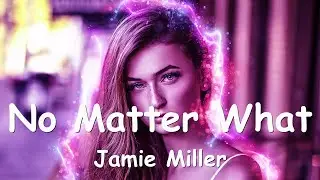 Jamie Miller – No Matter What (Lyrics) 💗♫