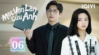 MỘT VẠN LẦN CỨU ANH - Tập 06 | Phim Ngôn Tình Trung Quốc Hấp Dẫn | iQIYI Phim Thuyết Minh