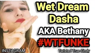 Bethany Funke aka Wet Dream Dasha - Harsh Family Friend #WTFUNKE