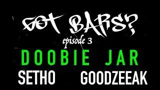 GOT BARS? episode 3 - Doobie Jar | SETHO X Goodzeeak