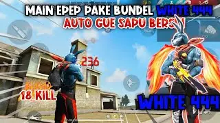 MAIN EPEP PAKE BUNDEL WHITE 444!! AUTO GUE SAPUH BERSIH!! 18 KILL