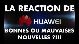 ACTU TECH: LES REACTIONS DE HUAWEI BONNES OU MAUVAISES NOUVELLES ?!!!